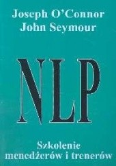 Okładka książki NLP. Szkolenie menedżerów i trenerów Joseph O'Connor (ur. 1948), John Seymour