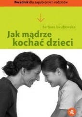 Okładka książki Jak mądrze kochać dzieci Barbara Jakubowska