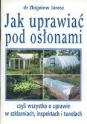 Okładka książki Jak uprawiać pod osłonami Zbigniew Jarosz