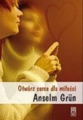 Okładka książki Otwórz serce dla miłości Anselm Grün OSB