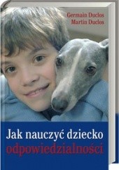 Okładka książki Jak nauczyć dziecko odpowiedzialności Germain Duclos, Martin Duclos