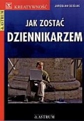 Okładka książki Jak zostać dziennikarzem Jarosław Ściślak