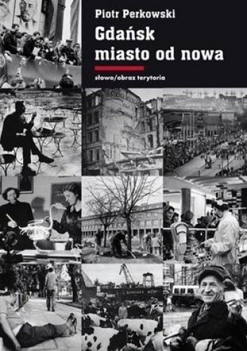 Gdańsk - miasto od nowa. Kształtowanie społeczeństwa i warunki bytowe w latach 1945-1970