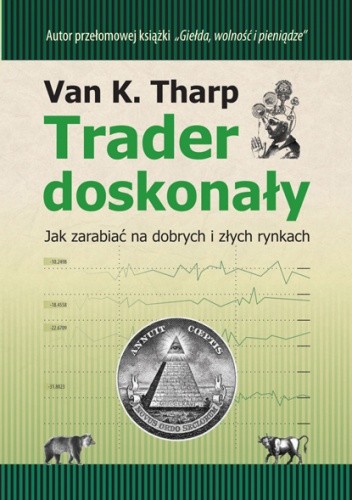 Okładka książki Trader doskonały. Jak zarabiać na dobrych i złych rynkach. Tharp Van K.