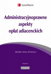 Okładka książki Administracyjnoprawne aspekty opłat adiacenckich Monika Anna Ziniewicz