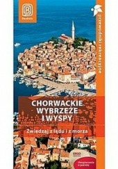Okładka książki Chorwackie wybrzeże i wyspy. Zwiedzaj z lądu i z morza. Przewodnik rekreacyjny praca zbiorowa