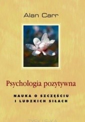 Okładka książki Psychologia pozytywna. Nauka o szczęściu i ludzkich siłach Alan Carr