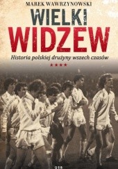 Okładka książki Wielki Widzew. Historia polskiej drużyny wszech czasów Marek Wawrzynowski