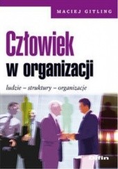 Okładka książki Człowiek w organizacji. Ludzie, struktury, organizacje Maciej Gitling