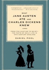 Okładka książki What Jane Austen Ate and Charles Dickens Knew. From Fox Hunting to Whist-the Facts of Daily Life in 19-Century England Daniel Pool