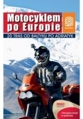 Okładka książki Motocyklem po Europie. 20 tras od Bałtyku po Adriatyk Paweł Głaz