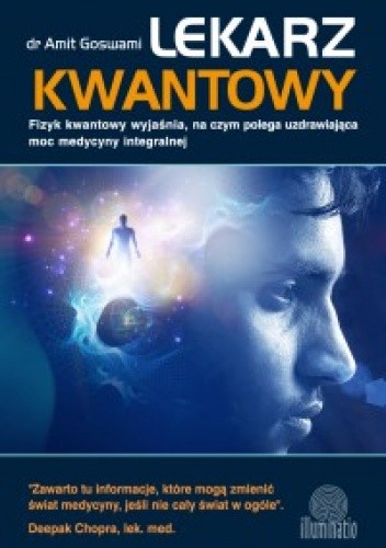 Okładka książki Lekarz kwantowy. Fizyk kwantowy wyjaśnia, na czym polega uzdrawiająca moc medycyny integralnej Amit Goswami