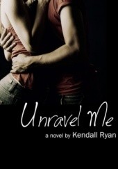 Okładka książki Unravel Me Kendall Ryan
