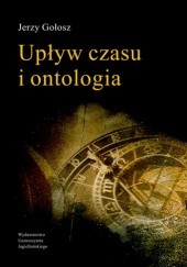 Okładka książki Upływ czasu i ontologia Jerzy Gołosz