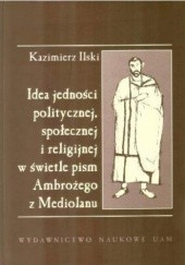 Okładka książki Idea jedności politycznej, społecznej i religijnej w świetle pism Ambrożego Kazimierz Ilski