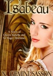 Okładka książki Isabeau: A Novel of Queen Isabella and Sir Roger Mortimer N. Gemini Sasson