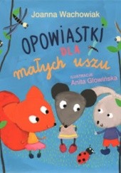 Okładka książki Opowiastki dla małych uszu Joanna Wachowiak