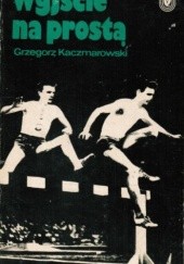 Okładka książki Wyjście na prostą Grzegorz Kaczmarowski