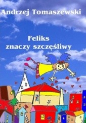Okładka książki Feliks znaczy szczęśliwy Andrzej Tomaszewski