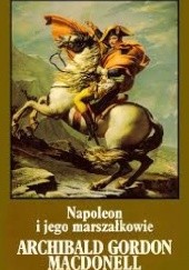 Okładka książki Napoleon i jego marszałkowie Archibald Gordon Macdonell