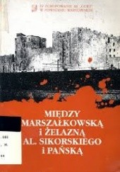 Okładka książki Między Marszałkowską i Żelazną Al. Sikorskiego i Pańską: IV Zgrupowanie AK Maciej Kledzik