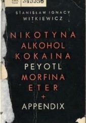 Okładka książki Nikotyna, alkohol, kokaina, peyotl, morfina, eter + Appendix Stanisław Ignacy Witkiewicz
