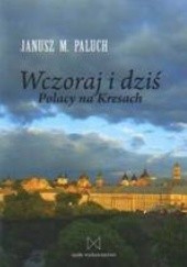 Okładka książki Wczoraj i dziś. Polacy na Kresach Janusz M. Paluch