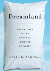 Okładka książki Dreamland. Adventures in the strange science of sleep David K. Randall