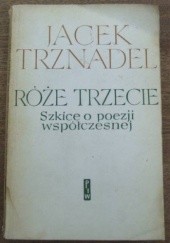 Okładka książki Róże trzecie. Szkice o poezji współczesnej Jacek Trznadel