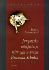 Okładka książki Jungowska interpretacja mitu ojca w prozie Brunona Schulza Tomasz Olchanowski