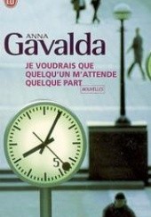Okładka książki Je voudrais que quelqu'un m'attende quelque part Anna Gavalda