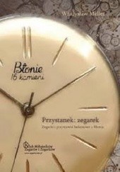 Okładka książki Przystanek: zegarek. Zegarki i przystawki balansowe z Błonia Władysław Meller