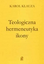 Okładka książki Teologiczna hermeneutyka ikony Karol Klauza