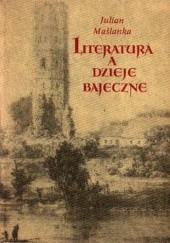 Okładka książki Literatura a dzieje bajeczne Julian Maślanka