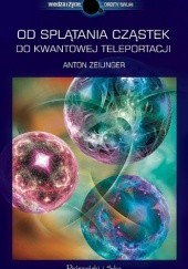 Okładka książki Od splątania cząstek do kwantowej teleportacji Anton Zeilinger