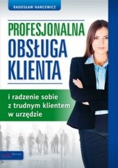 Okładka książki Profesjonalna obsługa klienta i radzenie sobie z trudnym klientem w urzędzie Radosław Hancewicz