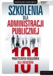 Okładka książki Szkolenia dla administracji publicznej. 101 praktycznych wskazówek dla trenerów Radosław Hancewicz