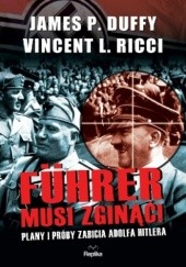 Okładka książki Führer musi zginąć! Plany i próby zabicia Adolfa Hitlera James P. Duffy, Vincent L. Ricci