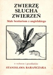 Okładka książki Zwierzę słucha zwierzeń. Małe bestiarium z angielskiego. Stanisław Barańczak