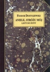Okładka książki Aniele, Stróżu mój. Listy do żony Fiodor Dostojewski