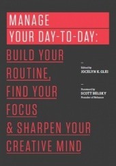 Okładka książki Manage Your Day-to-Day: Build Your Routine, Find Your Focus, and Sharpen Your Creative Mind Jocelyn K. Glei
