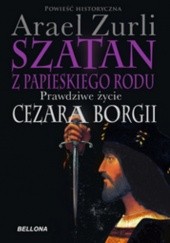 Okładka książki Szatan z papieskiego rodu. Prawdziwe życie Cezara Borgii Arael Zurli