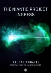 Okładka książki The Niantic Project: Ingress Felicia Hajra-Lee
