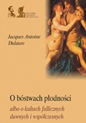 Okładka książki O bóstwach płodności albo o kultach fallicznych u dawnych i współczesnych Jacques-Antoine Dulaure