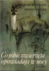 Okładka książki Co sobie zwierzęta opowiadają w nocy Mirko Hanák, Ljuba Štíplová