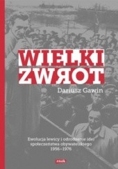 Okładka książki Wielki zwrot. Ewolucja lewicy i odrodzenie idei społeczeństwa obywatelskiego 1956-1976 Dariusz Gawin