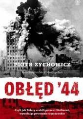 Okładka książki Obłęd 44. Czyli jak Polacy zrobili prezent Stalinowi, wywołując powstanie warszawskie Piotr Zychowicz