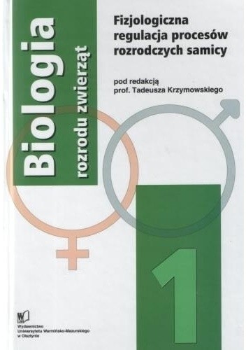 Okładka książki Biologia rozrodu zwierząt 1: Fizjologiczna regulacja procesów rozrodczych samicy Tadeusz Krzymowski