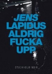 Okładka książki Aldrig fucka upp Jens Lapidus