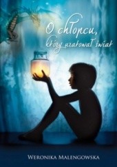 Okładka książki O chłopcu, który uratował świat. Weronika Malengowska